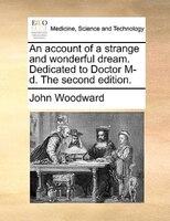 An Account Of A Strange And Wonderful Dream. Dedicated To Doctor M-d. The Second Edition.