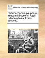Pharmacopoeia pauperum, in usum Nosocomii Regii Edinburgensis. Editio secunda.