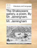 The Shakspeare Gallery, A Poem. By Mr. Jerningham.