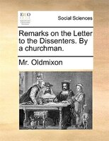 Remarks On The Letter To The Dissenters. By A Churchman.