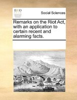 Remarks On The Riot Act, With An Application To Certain Recent And Alarming Facts.