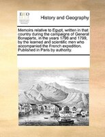 Memoirs Relative To Egypt, Written In That Country During The Campaigns Of General Bonaparte, In The Years 1798 And 1799, By The L