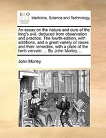 An Essay On The Nature And Cure Of The King's Evil, Deduced From Observation And Practice. The Fourth Edition, With Additions, And