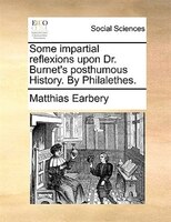 Some Impartial Reflexions Upon Dr. Burnet's Posthumous History. By Philalethes.