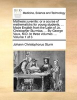 Mathesis Juvenilis: Or A Course Of Mathematicks For Young Students, ... Made English From The Latin Of Jo. Christopher