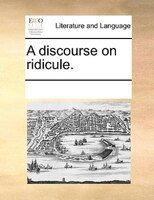 A Discourse On Ridicule.