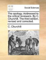 The Apology. Addressed To The Critical Reviewers. By C. Churchill. The Third Edition, Revised And Corrected.