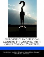 Philosophy And Reason: Modern Philosophy, With Other Topical Concepts