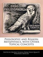 Philosophy And Reason: Metaphysics, With Other Topical Concepts