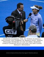 Sporting Scandals, Vol. 12: Tennis Scandals, Including The Stabbing Of Monica Seles, Serena Williams Outburst At The Us Open, M