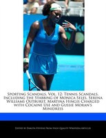Sporting Scandals, Vol. 12: Tennis Scandals, Including The Stabbing Of Monica Seles, Serena Williams Outburst, Martina Hingis C