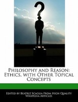 Philosophy And Reason: Ethics, With Other Topical Concepts