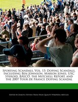 Sporting Scandals, Vol. 13: Doping Scandals, Including Ben Johnson, Marion Jones, Usc Steroid, Balco, The Mitchell Report, And
