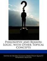 Philosophy And Reason: Logic, With Other Topical Concepts