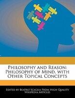 Philosophy And Reason: Philosophy Of Mind, With Other Topical Concepts