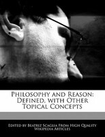 Philosophy And Reason: Defined, With Other Topical Concepts