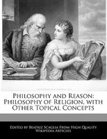 Philosophy And Reason: Philosophy Of Religion, With Other Topical Concepts