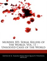 Murder 101: Serial Killers Of The World, Vol. 11 - Unsolved Cases Of The World