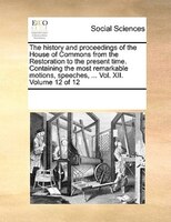 The History And Proceedings Of The House Of Commons From The Restoration To The Present Time. Containing The Most Remarkable Motio