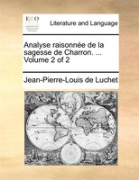 Analyse Raisonnée De La Sagesse De Charron. ... Volume 2 Of 2