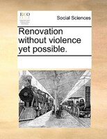 Renovation Without Violence Yet Possible.