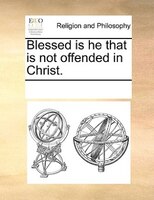 Blessed Is He That Is Not Offended In Christ.
