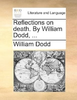 Reflections On Death. By William Dodd, ...