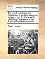 The Country-wedding, And Skimington: A Tragi-comi-pastoral-farcical Opera. As It Is Acted By His Majesty's Servants At The Theatre