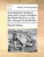 A Comparison Between York And Lincoln Minsters. By Daniel De Foe, In His Tour Through Great-britain.