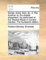 Songs, Duets, Trios, &c. In The Duenna; Or, The Double Elopement. As Performed At The Theatre-royal In Covent-garden. The Fourteen