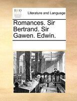 Romances. Sir Bertrand. Sir Gawen. Edwin.