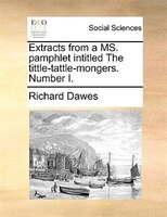 Extracts From A Ms. Pamphlet Intitled The Tittle-tattle-mongers. Number I.