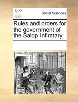 Rules And Orders For The Government Of The Salop Infirmary.