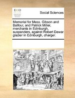Memorial For Mess. Gibson And Balfour, And Patrick Miller, Merchants In Edinburgh, Suspenders, Against Robert Dewar Glazier In Edi