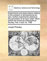 Experiments And Observations Relating To The Analysis Of Atmospherical Air; Also, Farther Experiments Relating To The Generation O