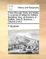 A Tour Through Sicily And Malta. In A Series Of Letters To William Beckford, Esq. Of Somerly In Suffolk; From P. Brydone, ... Vol