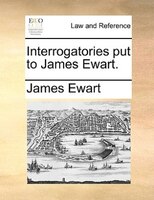 Interrogatories Put To James Ewart.