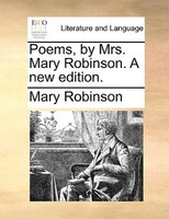 Poems, By Mrs. Mary Robinson. A New Edition.