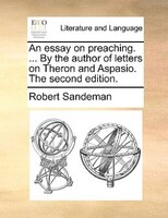 An Essay On Preaching. ... By The Author Of Letters On Theron And Aspasio. The Second Edition.