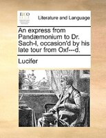 An Express From Pandaemonium To Dr. Sach-l, Occasion'd By His Late Tour From Oxf---d.