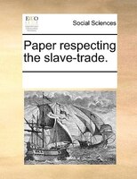 Paper Respecting The Slave-trade.