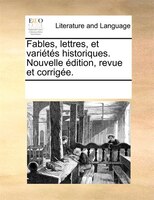 Fables, Lettres, Et Variétés Historiques. Nouvelle Édition, Revue Et Corrigée.