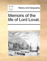 Memoirs Of The Life Of Lord Lovat.