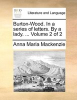 Burton-wood. In A Series Of Letters. By A Lady. ... Volume 2 Of 2