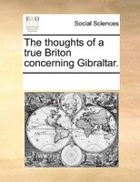 The Thoughts Of A True Briton Concerning Gibraltar.