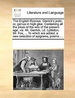 The English Roscius. Garrick's Jests; Or, Genius In High Glee. Containing All The Jokes Of The Wits Of The Present Age, Viz. Mr. G