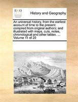 An Universal History, From The Earliest Account Of Time To The Present: Compiled From Original Authors; And Illustrated With Maps,