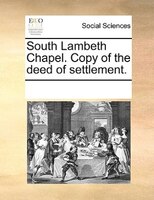 South Lambeth Chapel. Copy Of The Deed Of Settlement.