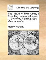 The History Of Tom Jones, A Foundling. In Four Volumes. ... By Henry Fielding, Esq. Volume 4 Of 4