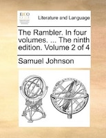 The Rambler. In Four Volumes. ... The Ninth Edition. Volume 2 Of 4